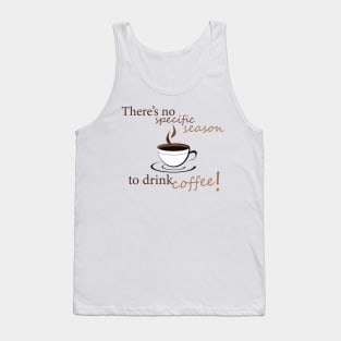 There's no specific season to drink coffee! Tank Top